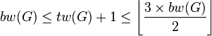 bw(G) \le tw(G) + 1 \le \left\lfloor \frac{3 \times bw(G)}{2} \right\rfloor