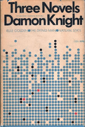 Three Novels: Rule Golden, The Dying Man, Natural StateBy Damon Knight