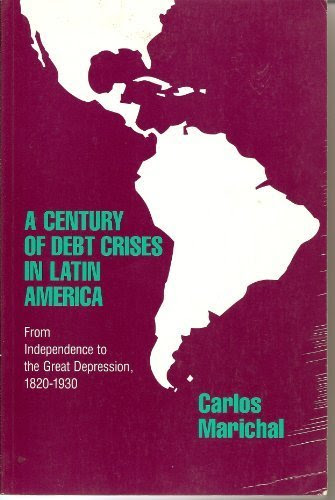 A Century of Debt Crises in Latin America: From Independence to the Great Depression, 1820-1930, by Carlos Marichal