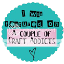 I was featured on A Couple of Craft Addicts