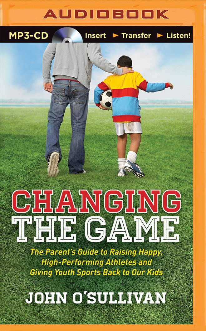 Changing the Game: The Parent's Guide to Raising Happy, High ...