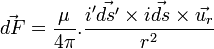  \vec {dF} = \frac {\mu}{4 \pi} . \frac {i' \vec {ds'} \times i \vec {ds} \times \vec {u_r}} {r^2}