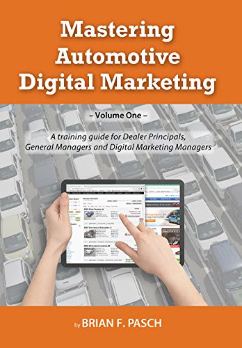 Mastering Automotive Digital Marketing: A training guide for Dealer Principals, General Managers, and Digital Marketing Managers, by Brian