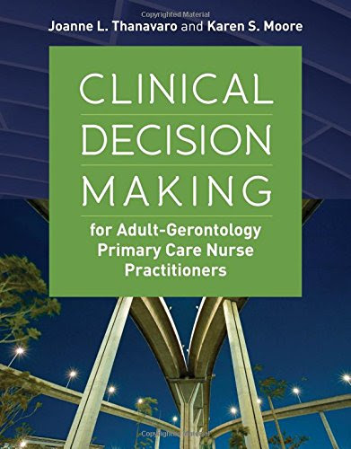 Clinical Decision Making for Adult-Gerontology Primary Care Nurse Practitioners, by Joanne L. Thanavaro, Karen S. Moore