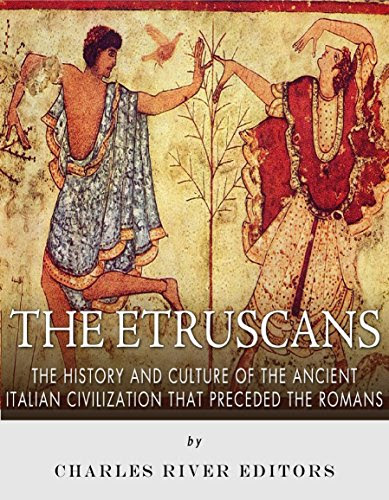 The Etruscans: The History and Culture of the Ancient Italian Civilization that Preceded the RomansBy Charles River Editors