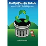 The Best Place for Garbage: The Essential Guide to Recyling with Composting Worms
