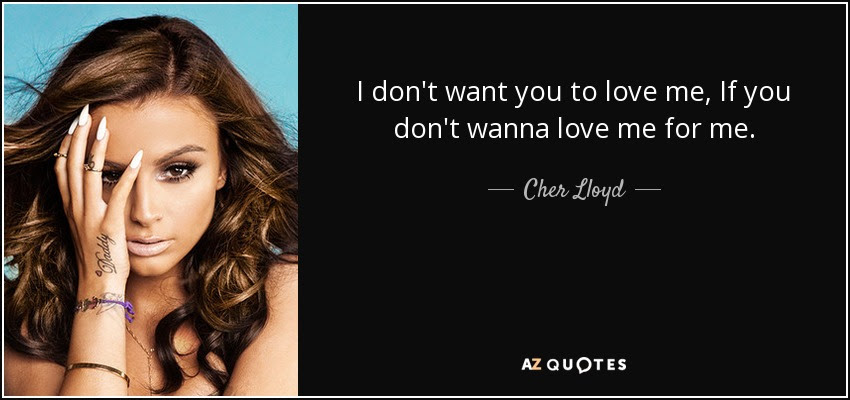 Cher Lloyd quote: I don't want you to love me, If you don't...