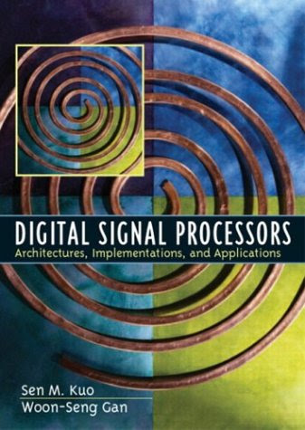 Digital Signal Processors: Architectures, Implementations, and ApplicationsBy Sen M. Kuo, Woon-Seng S. Gan