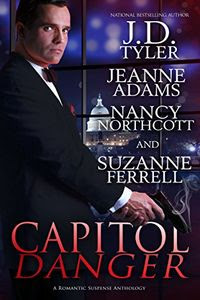 Capitol Danger by J. D. Tyler, Jeanne Adams, Nancy Northcott, and Suzanne Ferrell