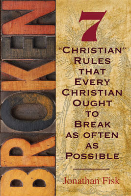 Broken: Seven Christian Rules That Every Christian Ought to Break as Often as Possible
