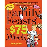 Family Feasts for $75 a Week: A Penny-wise Mom Shares Her Recipe for Cutting Hundreds from Your Monthly Food Bill