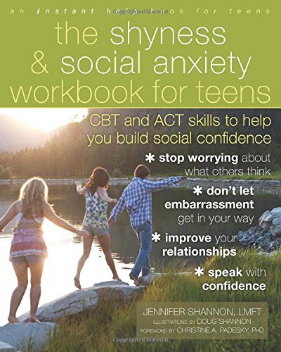 The Shyness and Social Anxiety Workbook for Teens: CBT and ACT Skills to Help You Build Social Confidence, by Jennifer Shannon LMFT The Shyness and Social Anxiety Workbook for Teens: CBT and ACT Skills to Help You Build Social Confidence, by Jennifer Shannon LMFT
