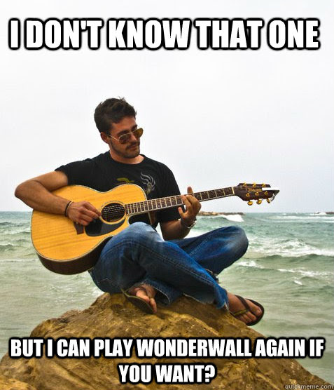 I Don T Know That One But I Can Play Wonderwall Again If You Want Douchebag Guitarist Quickmeme