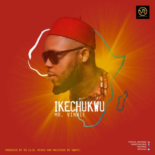 Mr. Vinnie – “Ikechukwu” (Prod. By Dr. Cliq)