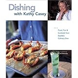 Dishing with Kathy Casey: Food, Fun, and Cocktails from Seattle's Culinary Diva