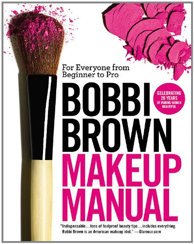 Bobbi Brown Makeup Manual: For Everyone from Beginner to Pro, by Bobbi Brown Bobbi Brown Makeup Manual: For Everyone from Beginner to Pro, by Bobbi Brown