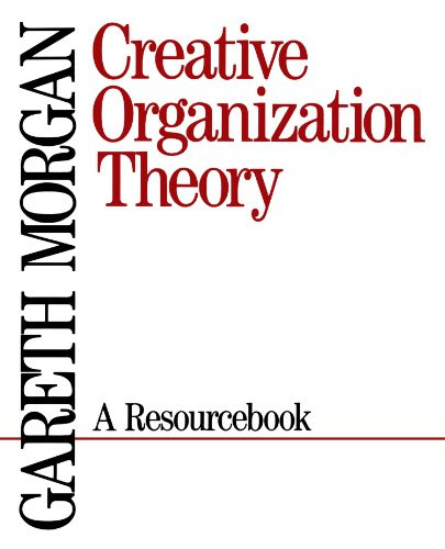 Creative Organization Theory: A Resourcebook, by Gareth Morgan