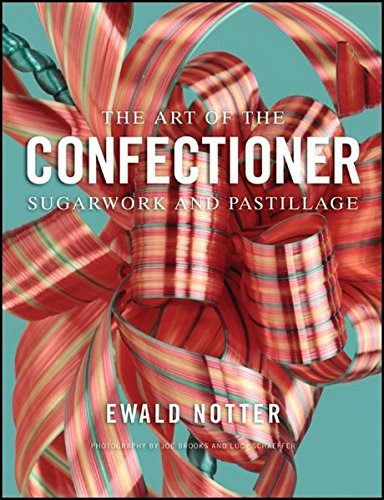 The Art of the Confectioner: Sugarwork and Pastillage, by Ewald Notter The Art of the Confectioner: Sugarwork and Pastillage, by Ewald Notter