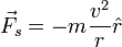 \!\vec{F_s} = - m\frac{v^2}{r} \hat{r}