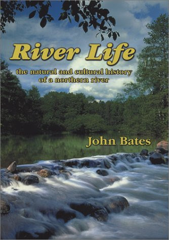 River Life : The Natural and Cultural History of a Northern River, by John Bates