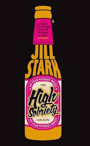 High Sobriety: My Year Without Booze by Jill Stark (2013-08-01), by Jill Stark;