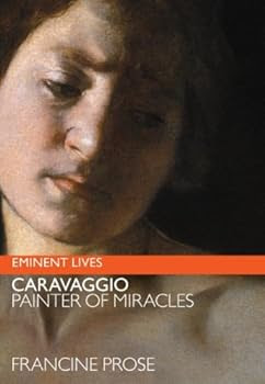 caravaggio: painter of miracles (eminent lives) - francine prose