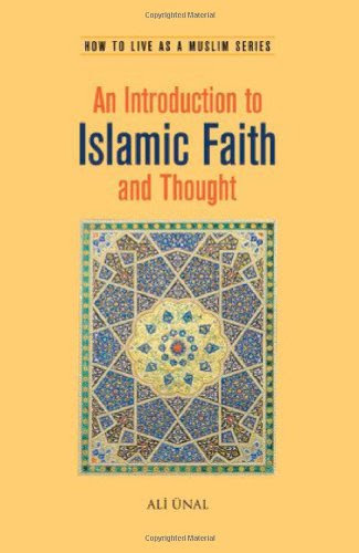 An Introduction to Islamic Faith and Thought: How to Live As A Muslim, by Ali Unal