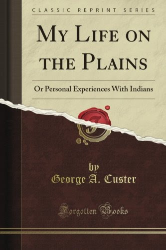 My Life on the Plains: Or Personal Experiences With Indians (Classic Reprint), by George A. Custer