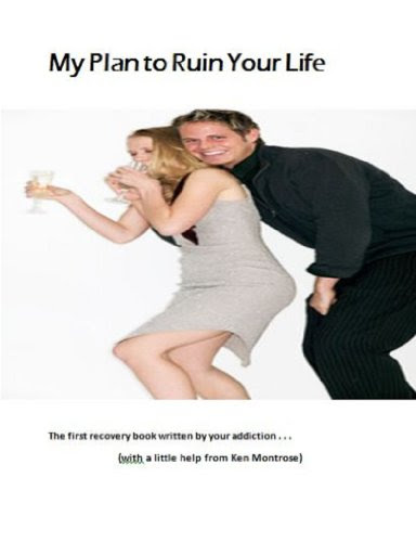 My Plan to Ruin Your Life: The first workbook written by your addiction, by Ken Montrose