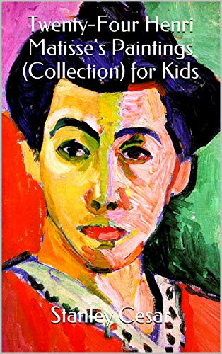 Twenty-Four Henri Matisse's Paintings (Collection) for Kids, by Stanley Cesar