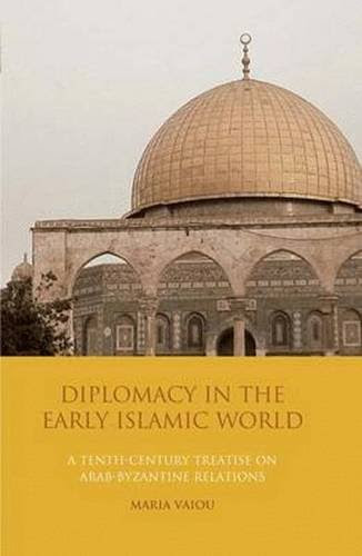 Diplomacy in the Early Islamic World: A Tenth-Century Treatise on Arab-Byzantine Relations (Library of Middle East History), by Maria Vaio