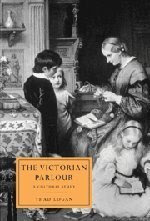 The Victorian Parlour: A Cultural Study (Cambridge Studies in Nineteenth-Century Literature and Culture)