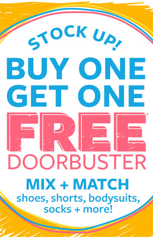 Stock up! Buy one get one free* doorbuster | Mix + match shoes, shorts, bodysuits, socks + more!