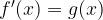 f'(x) = g(x)