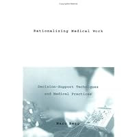 Rationalizing Medical Work: Decision Support Techniques and Medical Practices (Inside Technology)