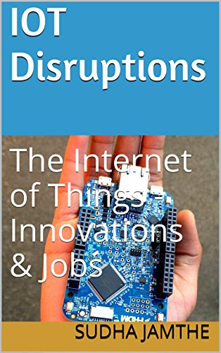 IoT Disruptions: The Internet of Things - Innovations & JobsBy Sudha Jamthe