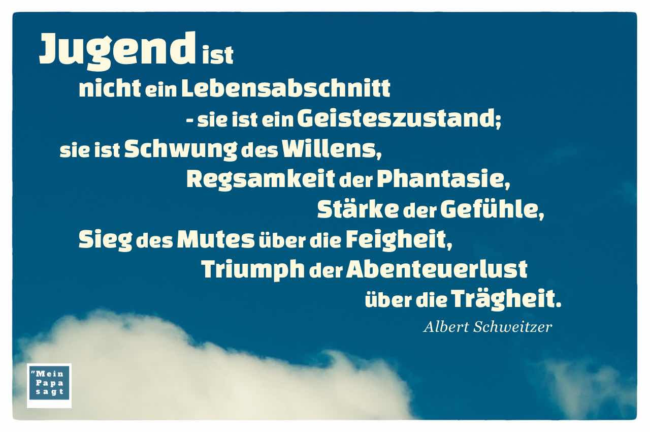 jugend ist nicht ein lebensabschnitt sie ist ein geisteszustand albert schweitzer mein papa sagt lebensweisheiten zitate
