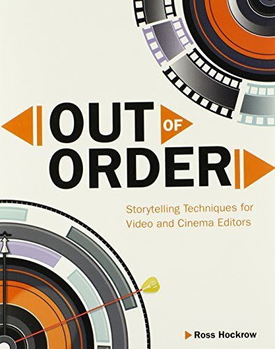 Out of Order: Storytelling Techniques for Video and Cinema Editors (Digital Video & Audio Editing Courses)