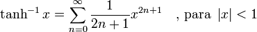 \tanh^{-1} x = \sum^{\infin}_{n=0} \frac{1}{2n+1} x^{2n+1}\quad\mbox{, para } \left| x \right| < 1