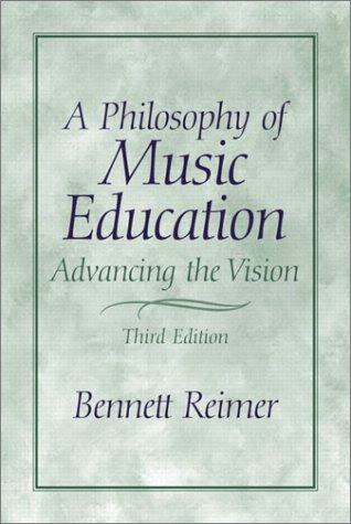 A Philosophy of Music Education: Advancing the Vision (3rd Edition), by Bennett Reimer