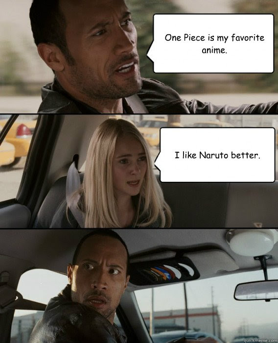 One Piece Is My Favorite Anime I Like Naruto Better The Rock Driving Quickmeme