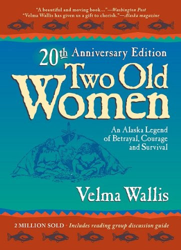 Two Old Women: An Alaska Legend of Betrayal, Courage, and Survival - 20th Anniversary Edition, by Velma Wallis