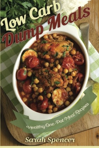 Low Carb  Dump Meals: Easy Healthy  One Pot  Meal Recipes, by Sarah Spencer