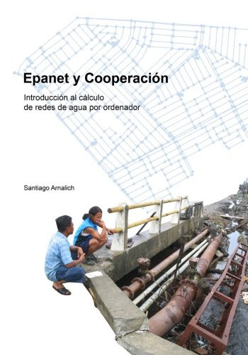 Epanet y Cooperacion. Introducción al cálculo de redes de agua por ordenador (Spanish Edition)By Santiago Arnalich