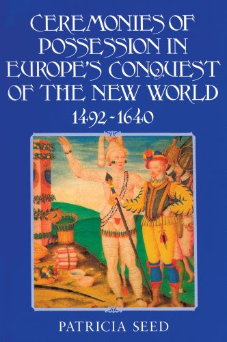 Ceremonies of Possession in Europe's Conquest of the New World, 1492-1640, by Patricia Seed