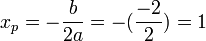  x_p = - \frac {b}{2a} = - (\frac {-2}{2})= 1