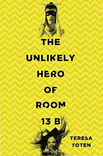 The Unlikely Hero of Room 13B, by Teresa Toten The Unlikely Hero of Room 13B, by Teresa Toten