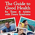 Download Now The Guide to Good Health for Teens & Adults With Down Syndrome 1890627895/ English PDF