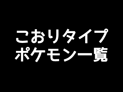 ポケモンgo こおりタイプの一覧表 弱点と相性