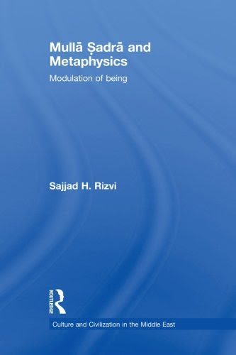Mulla Sadra and Metaphysics: Modulation of Being (Culture and Civilization in the Middle East), by Sajjad H. Rizvi